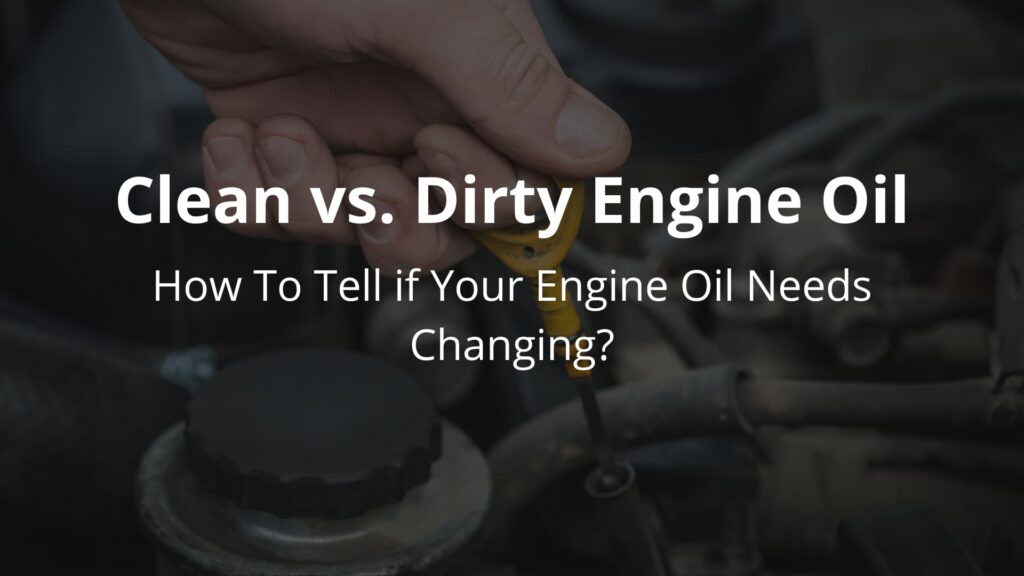 Clean vs. Dirty Engine Oil — How To Tell if Your Engine Oil Needs Changing?