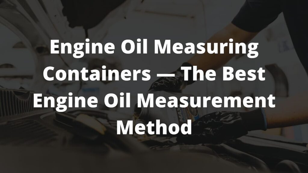 Engine oil measuring containers