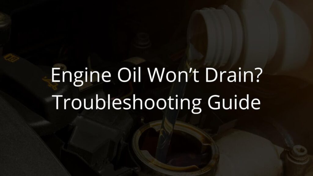 Engine Oil Won’t Drain Troubleshooting Guide