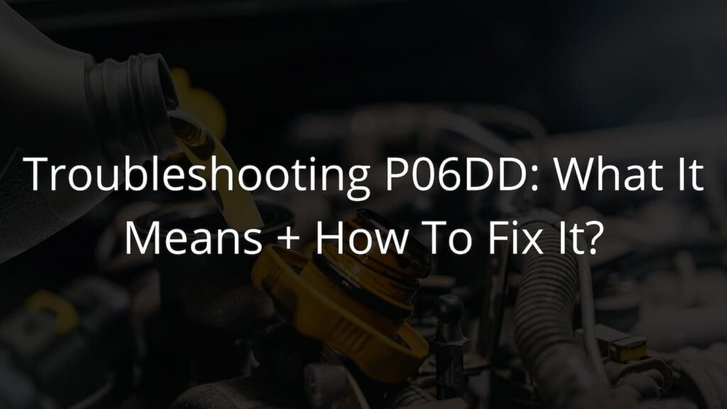 Troubleshooting P06DD What It Means + How To Fix It