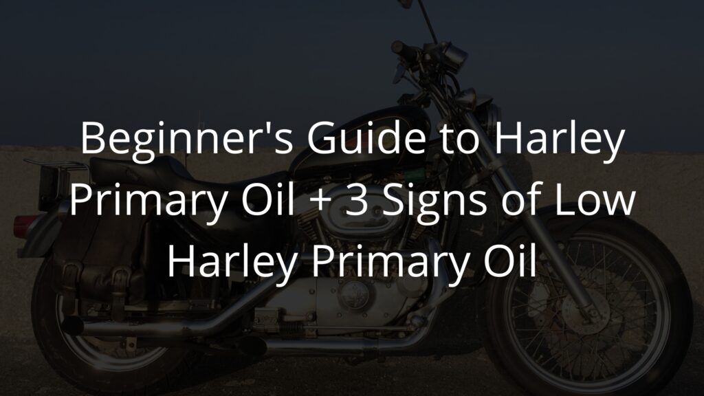 Beginner's Guide to Harley Primary Oil + 3 Signs of Low Harley Primary Oil