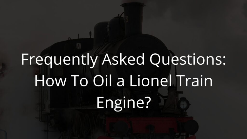Frequently Asked Questions How To Oil a Lionel Train Engine.