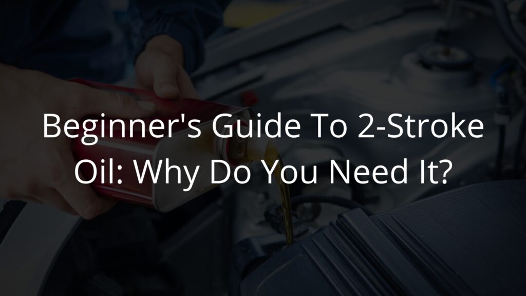 Beginner's Guide To 2-Stroke Oil Why Do You Need It