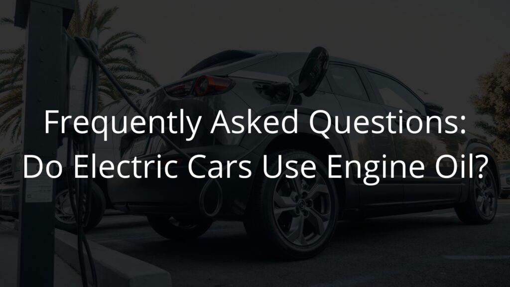 Frequently Asked Questions Do Electric Cars Use Engine Oil.