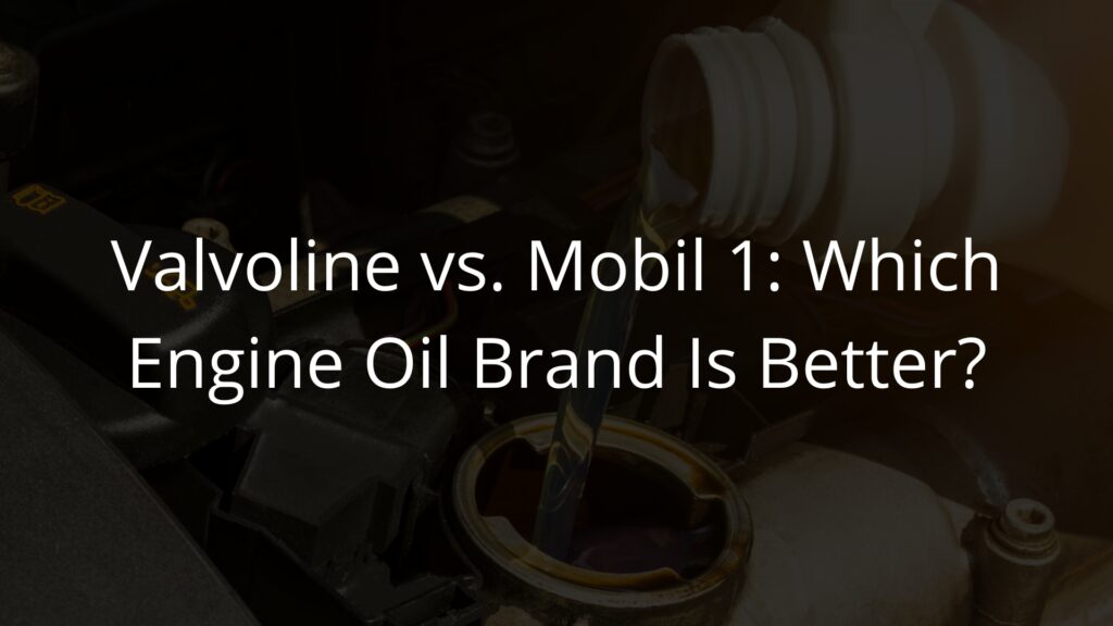 Valvoline vs. Mobil 1 Which Engine Oil Brand Is Better.
