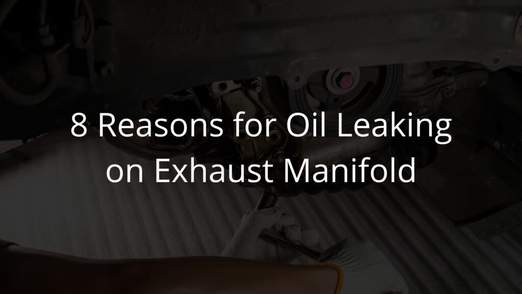 8 Reasons for oil leaking on exhaust manifold.
