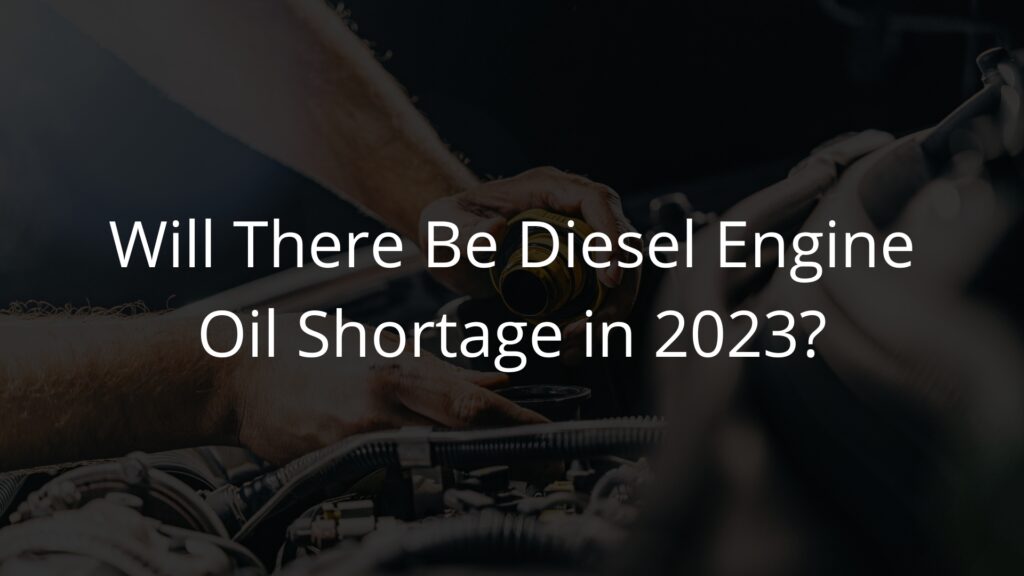 Will there be diesel engine oil shortage in 2023.