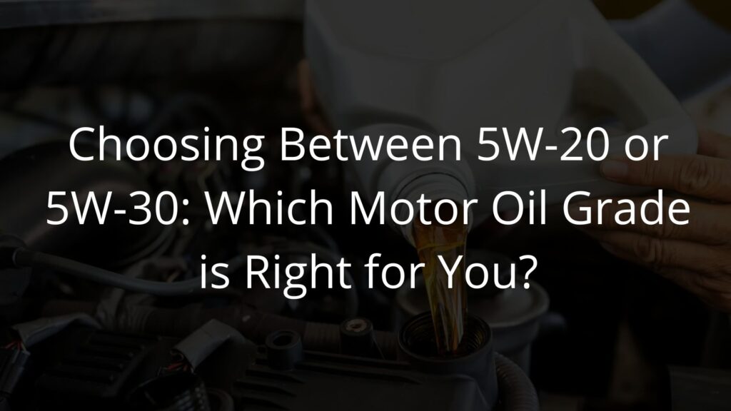 Choosing Between 5W-20 or 5W-30 Which Motor Oil Grade is Right for You.