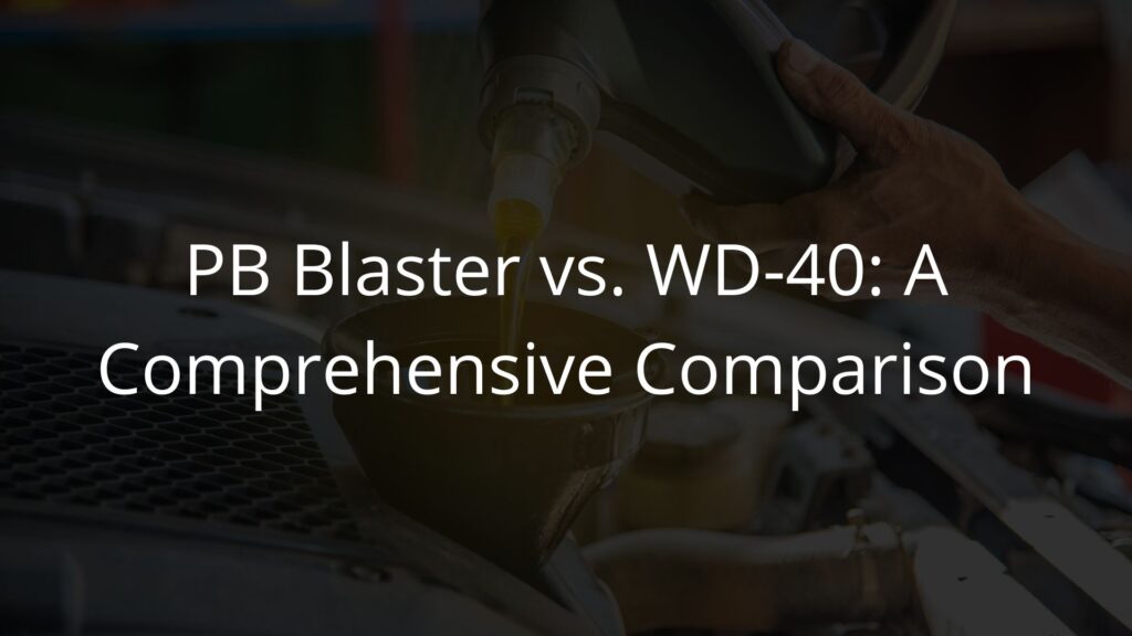 PB Blaster vs. WD-40: A Comprehensive Comparison