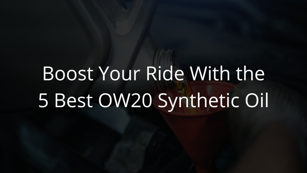 Boost Your Ride With the 5 Best OW-20 Synthetic Oils